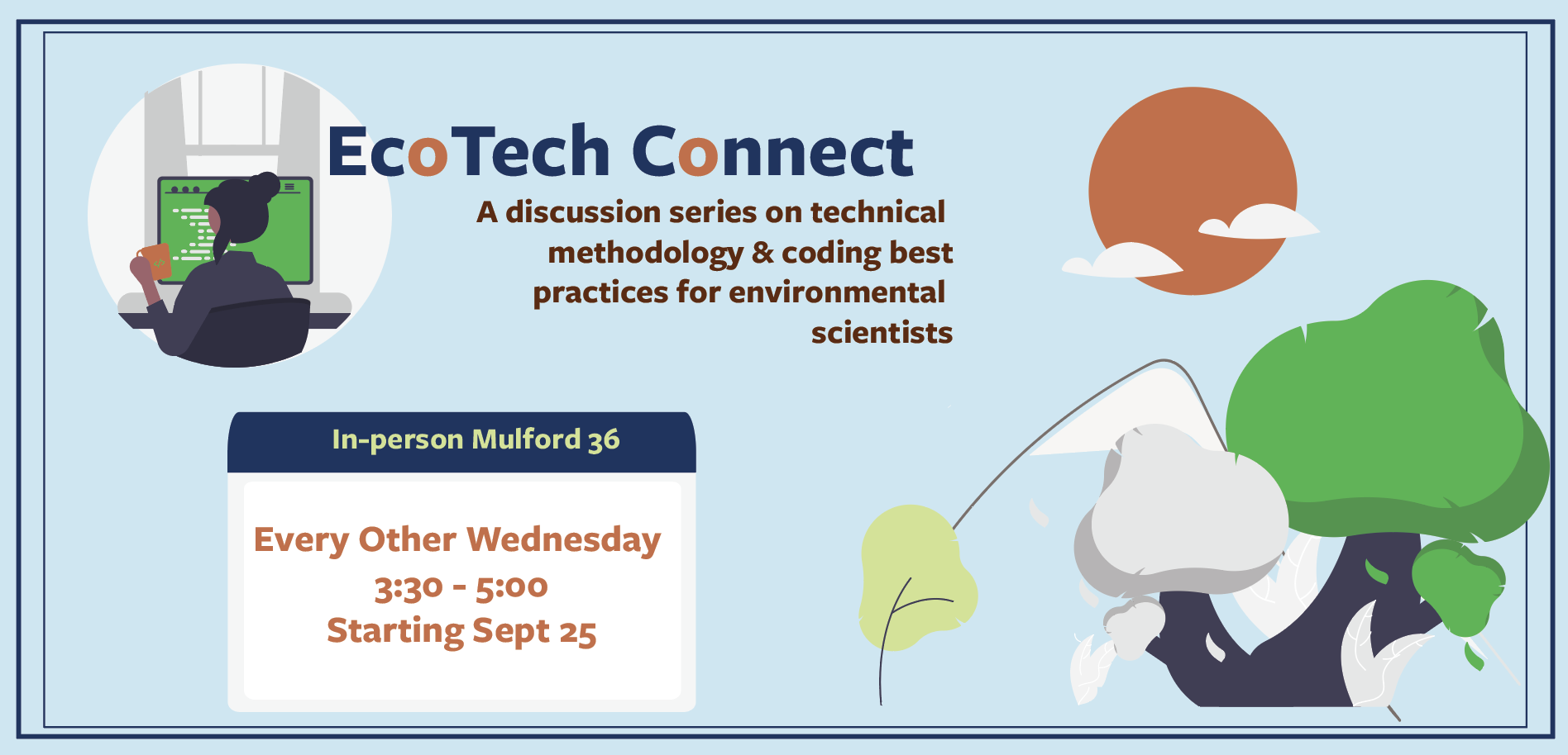 Banner with woman drinking coffee looking at code and a tree with mountains and sun.. It says " EcoTech Connect: A discussion series on technical  methodology & coding best practices for environmental  scientists. Every Other Wed., in-person 36 Mulford Hall.